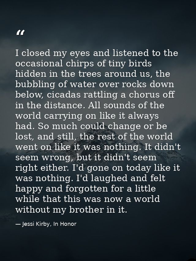 I closed my eyes and listened to the occasional chirps of tiny birds hidden in the trees around us, the bubbling of wate — Jessi Kirby, In Honor