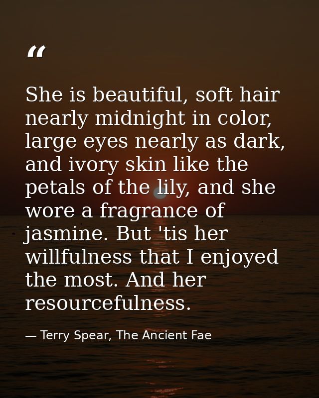 She is beautiful, soft hair nearly midnight in color, large eyes nearly as dark, and ivory skin like the petals of the l — Terry Spear, The Ancient Fae