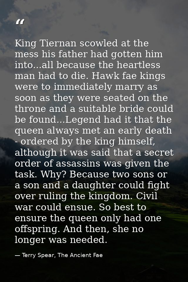 King Tiernan scowled at the mess his father had gotten him into...all because the heartless man had to die. Hawk fae kin — Terry Spear, The Ancient Fae