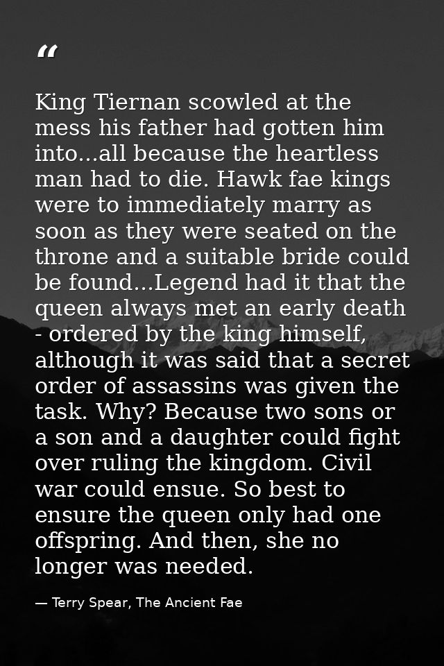 King Tiernan scowled at the mess his father had gotten him into...all because the heartless man had to die. Hawk fae kin — Terry Spear, The Ancient Fae