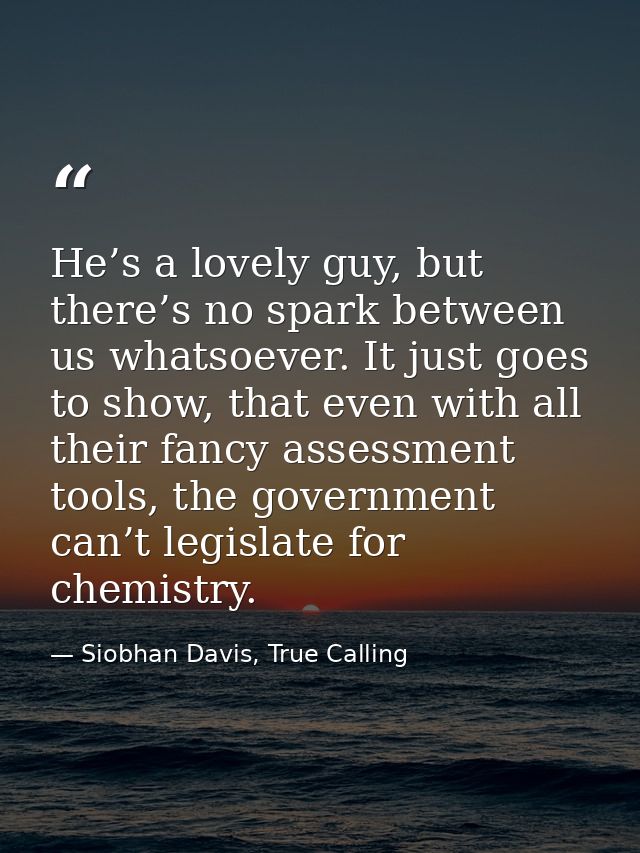 He’s a lovely guy, but there’s no spark between us whatsoever. It just goes to show, that even with all their fancy asse — Siobhan Davis, True Calling