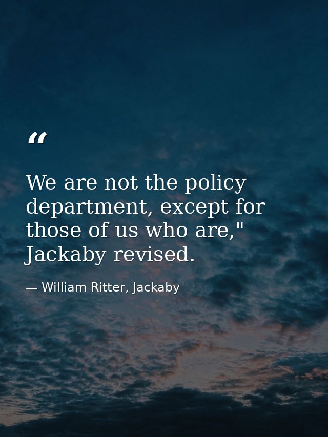 We are not the policy department, except for those of us who are," Jackaby revised. — William Ritter, Jackaby