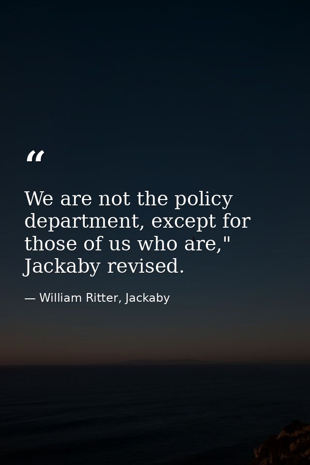 We are not the policy department, except for those of us who are," Jackaby revised. — William Ritter, Jackaby