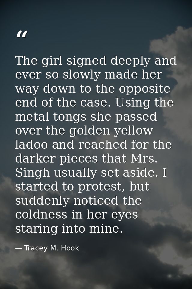 The girl signed deeply and ever so slowly made her way down to the opposite end of the case. Using the metal tongs she p — Tracey M. Hook