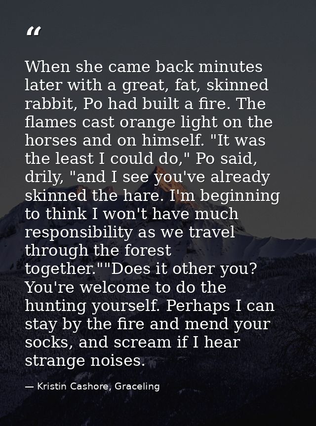 When she came back minutes later with a great, fat, skinned rabbit, Po had built a fire. The flames cast orange light on — Kristin Cashore, Graceling