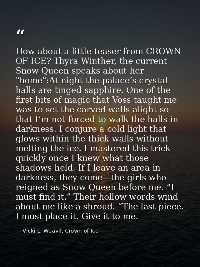How about a little teaser from CROWN OF ICE? Thyra Winther, the current Snow Queen speaks about her "home":At night the  — Vicki L. Weavil, Crown of Ice