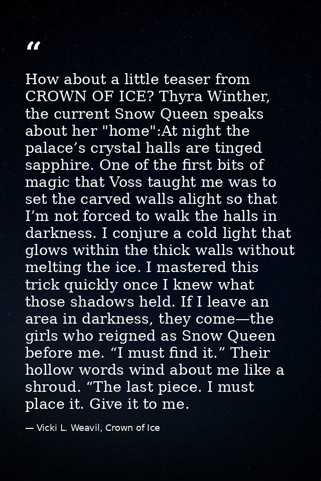 How about a little teaser from CROWN OF ICE? Thyra Winther, the current Snow Queen speaks about her "home":At night the  — Vicki L. Weavil, Crown of Ice