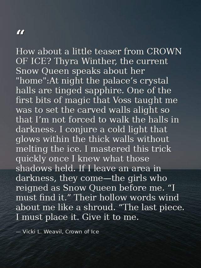 How about a little teaser from CROWN OF ICE? Thyra Winther, the current Snow Queen speaks about her "home":At night the  — Vicki L. Weavil, Crown of Ice