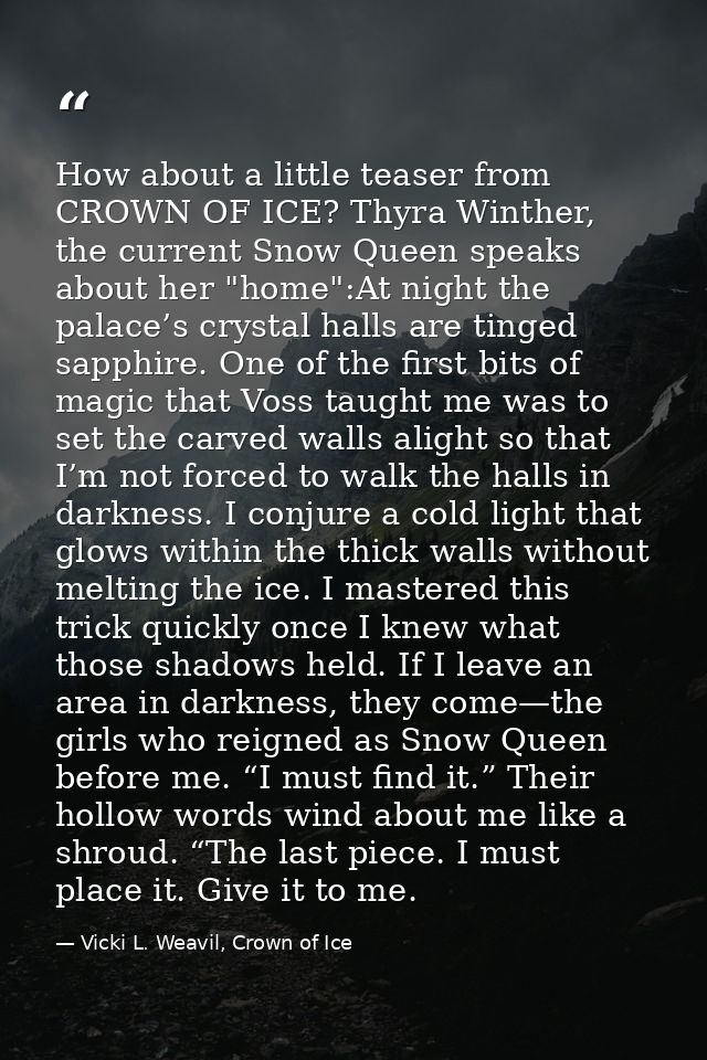 How about a little teaser from CROWN OF ICE? Thyra Winther, the current Snow Queen speaks about her "home":At night the  — Vicki L. Weavil, Crown of Ice