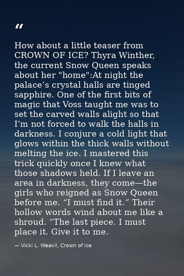 How about a little teaser from CROWN OF ICE? Thyra Winther, the current Snow Queen speaks about her "home":At night the  — Vicki L. Weavil, Crown of Ice