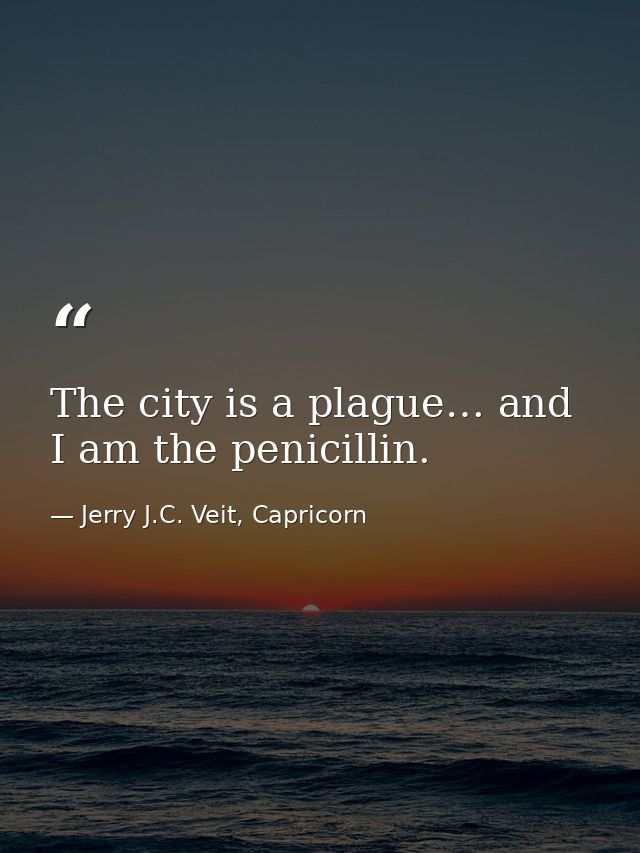 The city is a plague… and I am the penicillin. — Jerry J.C. Veit, Capricorn