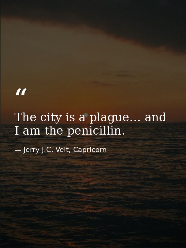 The city is a plague… and I am the penicillin. — Jerry J.C. Veit, Capricorn
