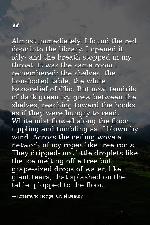 Almost immediately, I found the red door into the library. I opened it idly- and the breath stopped in my throat. It was — Rosamund Hodge, Cruel Beauty