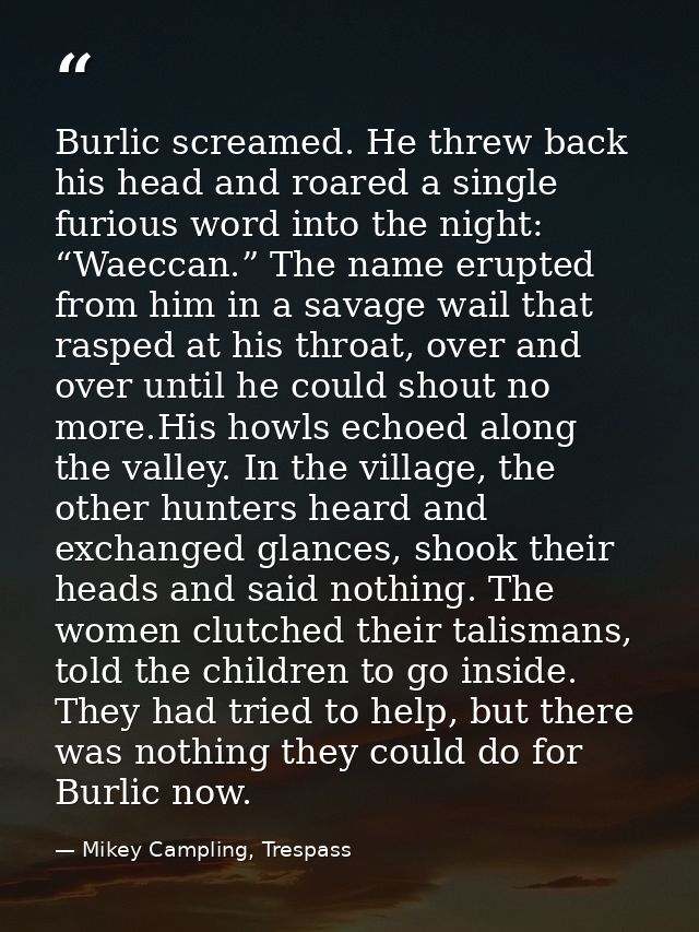 Burlic screamed. He threw back his head and roared a single furious word into the night: “Waeccan.” The name erupted fro — Mikey Campling, Trespass