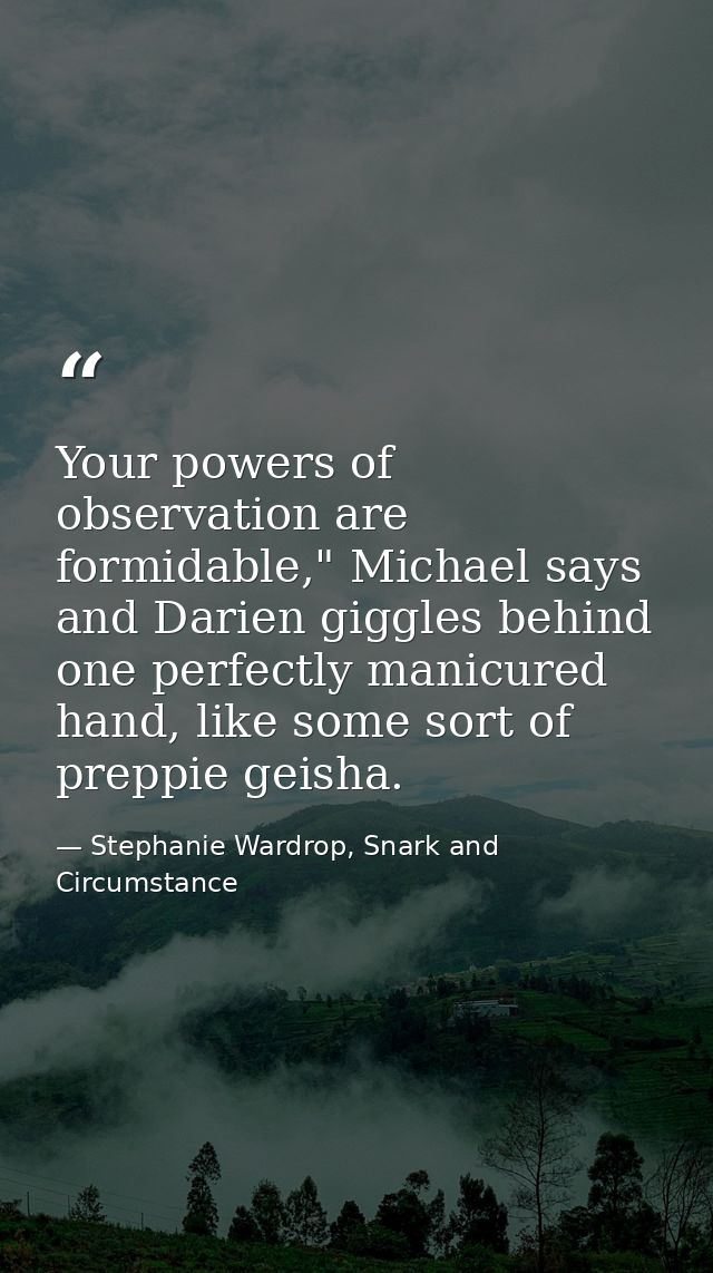 Your powers of observation are formidable," Michael says and Darien giggles behind one perfectly manicured hand, like so — Stephanie Wardrop, Snark and Circumstance