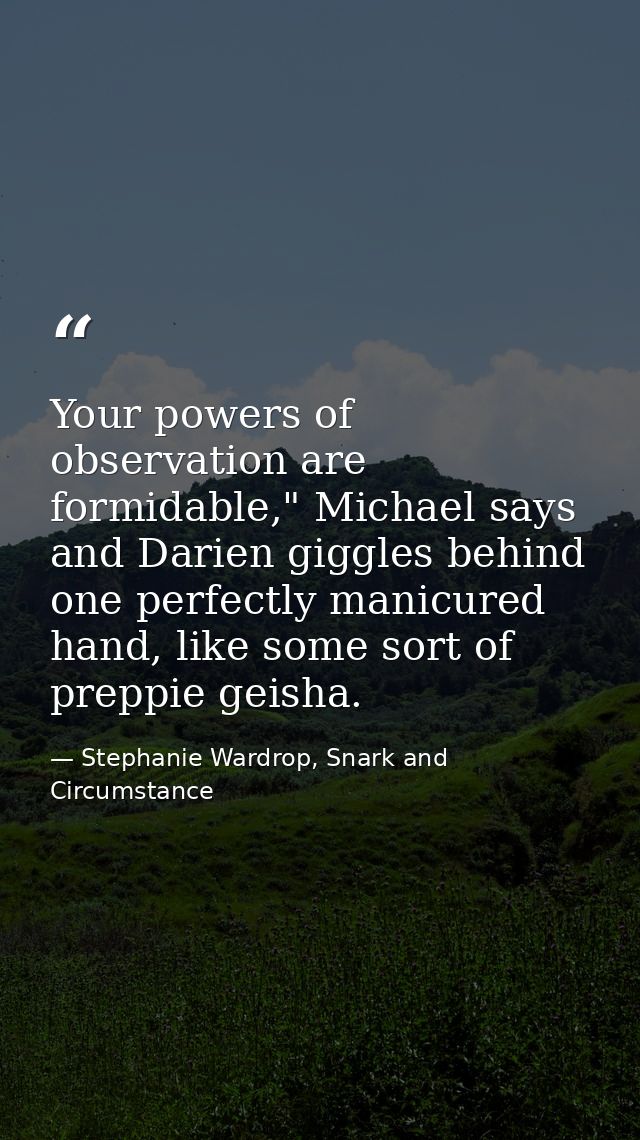 Your powers of observation are formidable," Michael says and Darien giggles behind one perfectly manicured hand, like so — Stephanie Wardrop, Snark and Circumstance