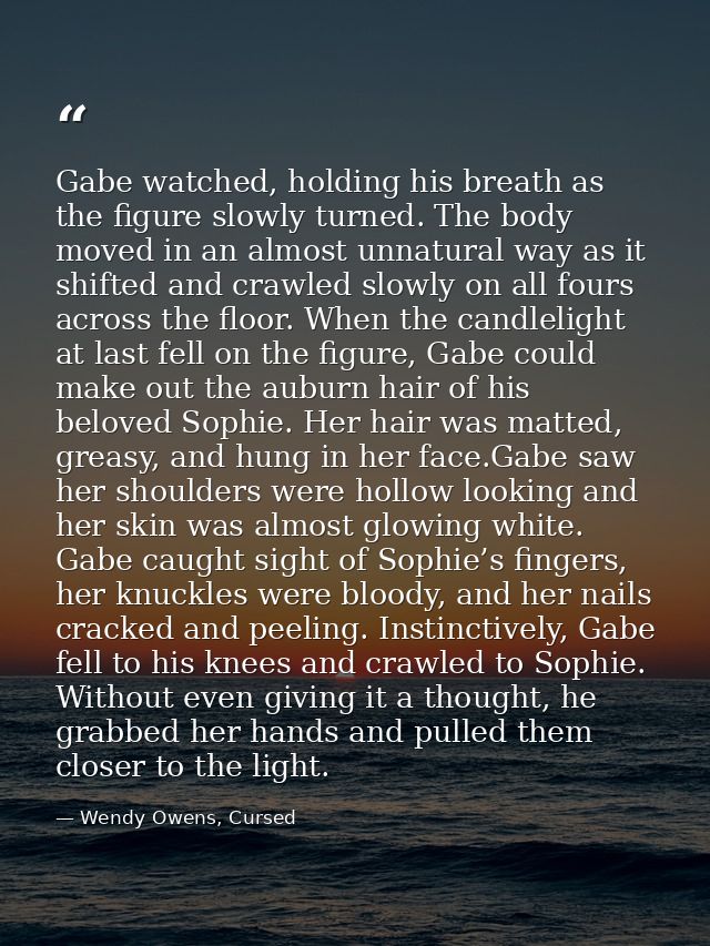 Gabe watched, holding his breath as the figure slowly turned. The body moved in an almost unnatural way as it shifted an — Wendy Owens, Cursed