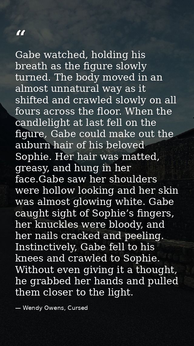 Gabe watched, holding his breath as the figure slowly turned. The body moved in an almost unnatural way as it shifted an — Wendy Owens, Cursed
