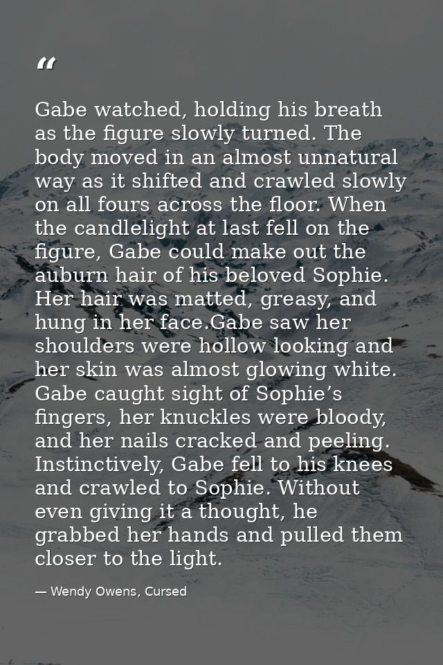 Gabe watched, holding his breath as the figure slowly turned. The body moved in an almost unnatural way as it shifted an — Wendy Owens, Cursed