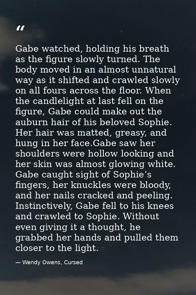 Gabe watched, holding his breath as the figure slowly turned. The body moved in an almost unnatural way as it shifted an — Wendy Owens, Cursed