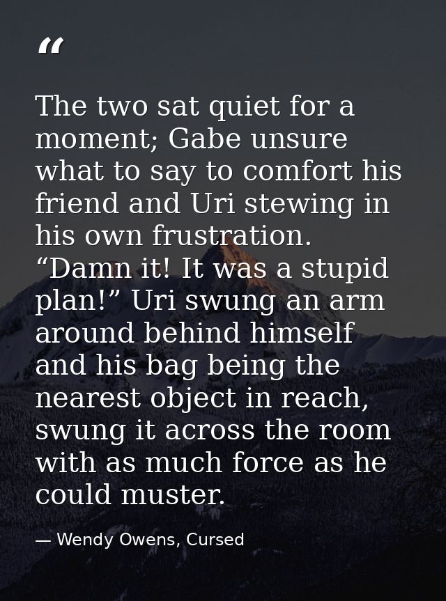 The two sat quiet for a moment; Gabe unsure what to say to comfort his friend and Uri stewing in his own frustration. “D — Wendy Owens, Cursed