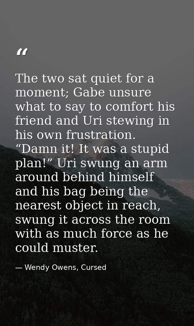 The two sat quiet for a moment; Gabe unsure what to say to comfort his friend and Uri stewing in his own frustration. “D — Wendy Owens, Cursed