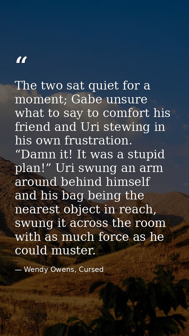 The two sat quiet for a moment; Gabe unsure what to say to comfort his friend and Uri stewing in his own frustration. “D — Wendy Owens, Cursed