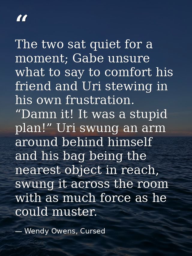 The two sat quiet for a moment; Gabe unsure what to say to comfort his friend and Uri stewing in his own frustration. “D — Wendy Owens, Cursed