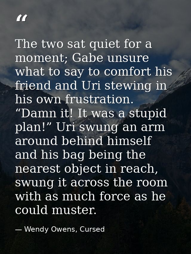The two sat quiet for a moment; Gabe unsure what to say to comfort his friend and Uri stewing in his own frustration. “D — Wendy Owens, Cursed