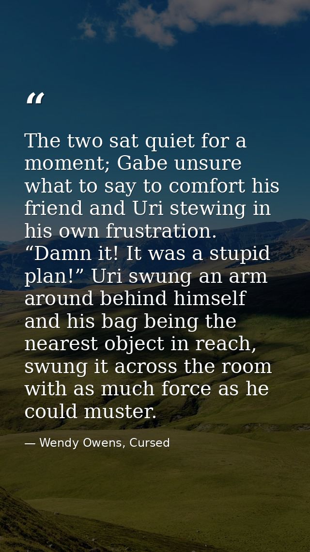 The two sat quiet for a moment; Gabe unsure what to say to comfort his friend and Uri stewing in his own frustration. “D — Wendy Owens, Cursed