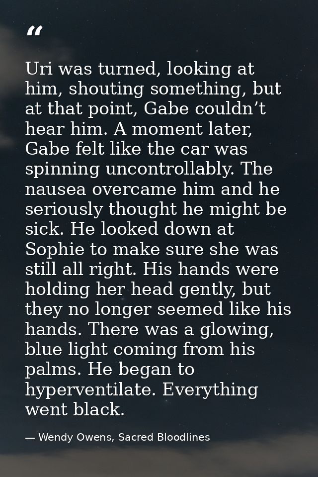 Uri was turned, looking at him, shouting something, but at that point, Gabe couldn’t hear him. A moment later, Gabe felt — Wendy Owens, Sacred Bloodlines