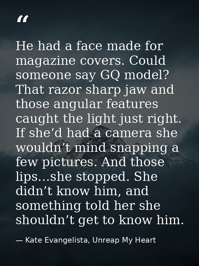 He had a face made for magazine covers. Could someone say GQ model? That razor sharp jaw and those angular features caug — Kate Evangelista, Unreap My Heart