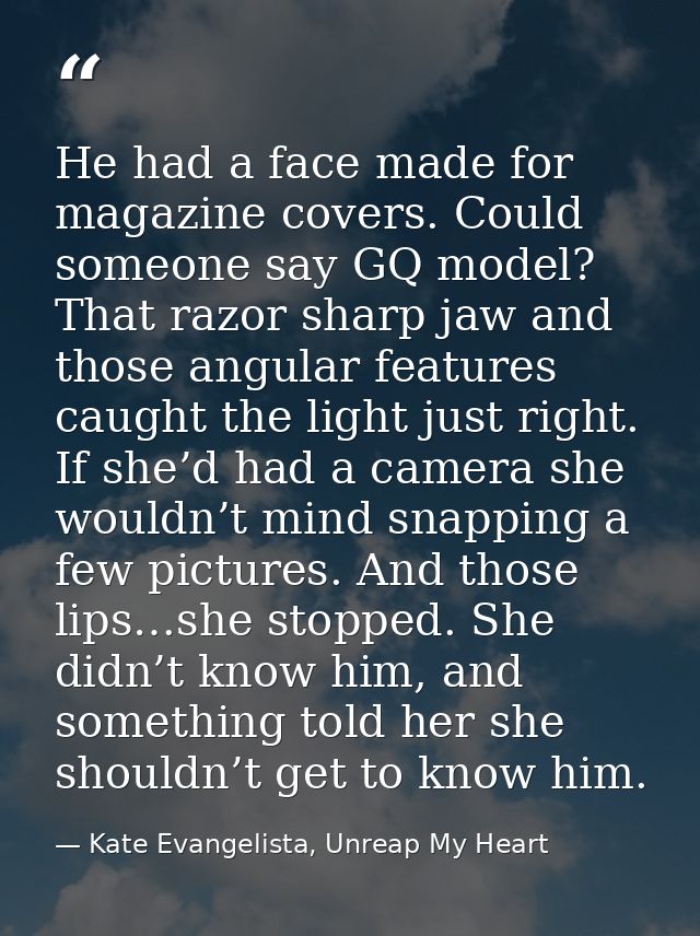He had a face made for magazine covers. Could someone say GQ model? That razor sharp jaw and those angular features caug — Kate Evangelista, Unreap My Heart