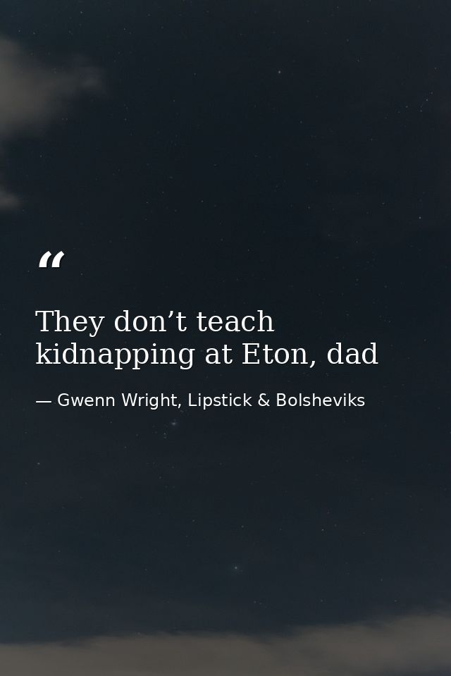 They don’t teach kidnapping at Eton, dad — Gwenn Wright, Lipstick & Bolsheviks