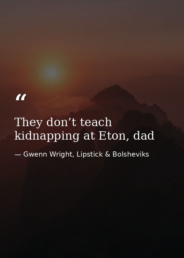 They don’t teach kidnapping at Eton, dad — Gwenn Wright, Lipstick & Bolsheviks