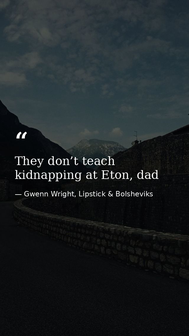 They don’t teach kidnapping at Eton, dad — Gwenn Wright, Lipstick & Bolsheviks