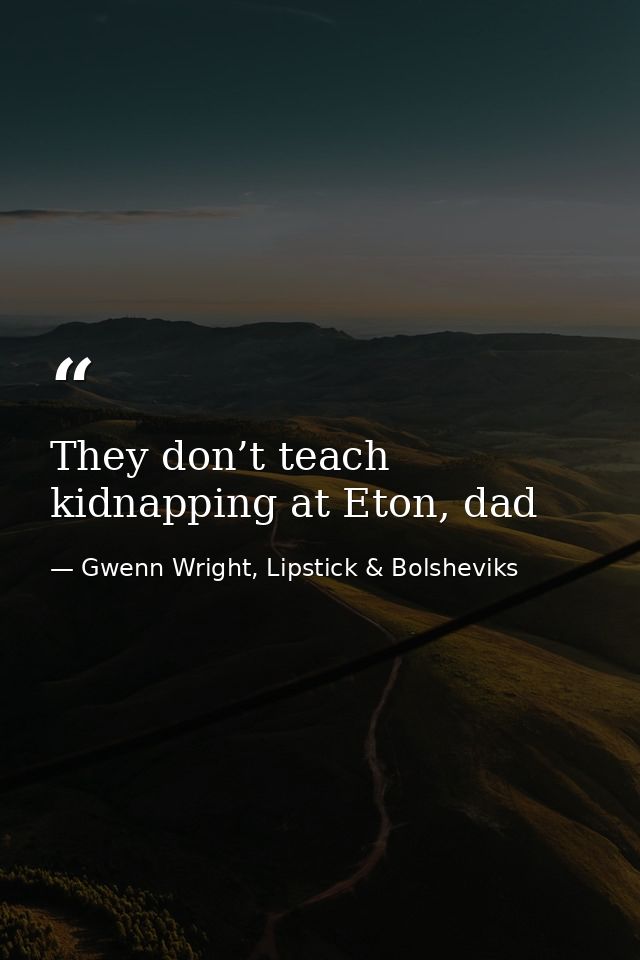 They don’t teach kidnapping at Eton, dad — Gwenn Wright, Lipstick & Bolsheviks