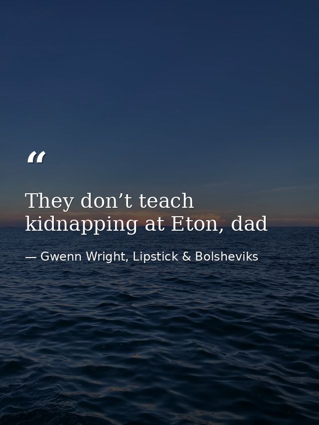 They don’t teach kidnapping at Eton, dad — Gwenn Wright, Lipstick & Bolsheviks