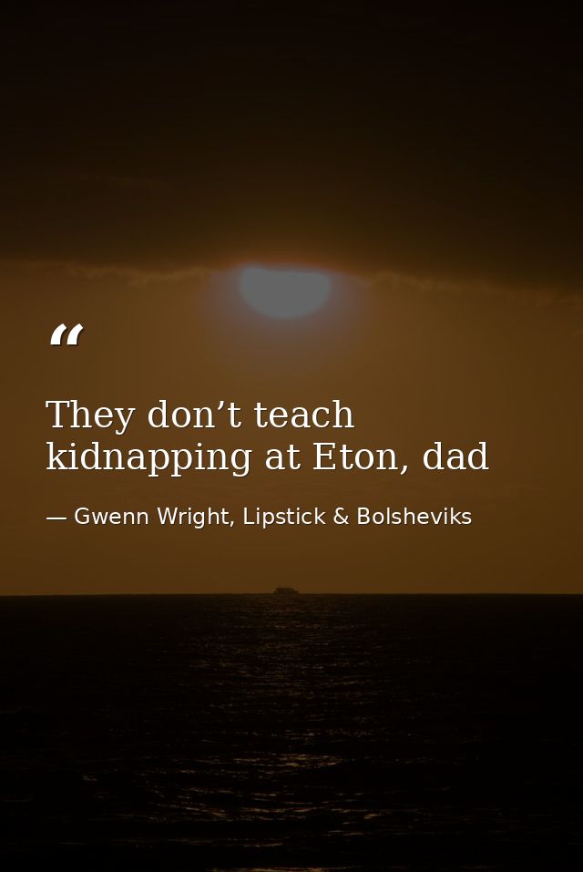 They don’t teach kidnapping at Eton, dad — Gwenn Wright, Lipstick & Bolsheviks