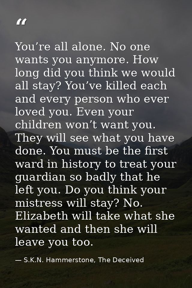 You’re all alone. No one wants you anymore. How long did you think we would all stay? You’ve killed each and every perso — S.K.N. Hammerstone, The Deceived