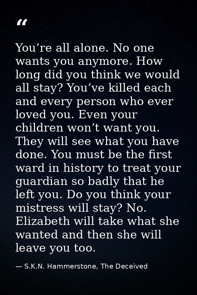You’re all alone. No one wants you anymore. How long did you think we would all stay? You’ve killed each and every perso — S.K.N. Hammerstone, The Deceived