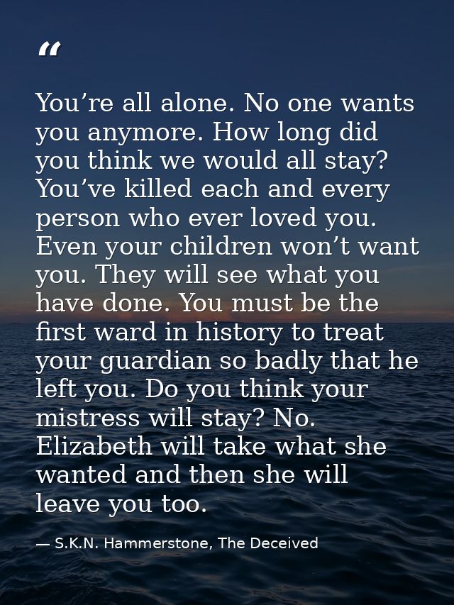 You’re all alone. No one wants you anymore. How long did you think we would all stay? You’ve killed each and every perso — S.K.N. Hammerstone, The Deceived