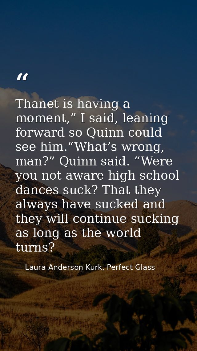 Thanet is having a moment,” I said, leaning forward so Quinn could see him.“What’s wrong, man?” Quinn said. “Were you no — Laura Anderson Kurk, Perfect Glass