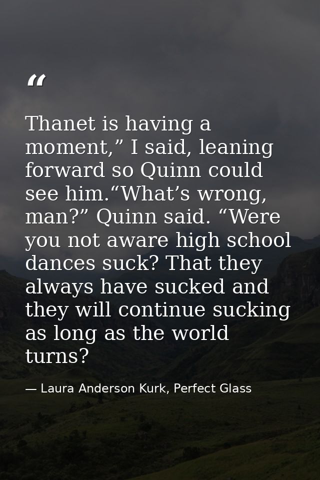 Thanet is having a moment,” I said, leaning forward so Quinn could see him.“What’s wrong, man?” Quinn said. “Were you no — Laura Anderson Kurk, Perfect Glass