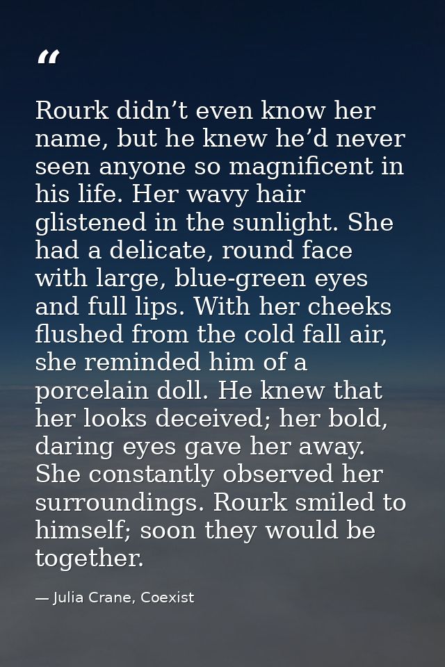 Rourk didn’t even know her name, but he knew he’d never seen anyone so magnificent in his life. Her wavy hair glistened  — Julia Crane, Coexist
