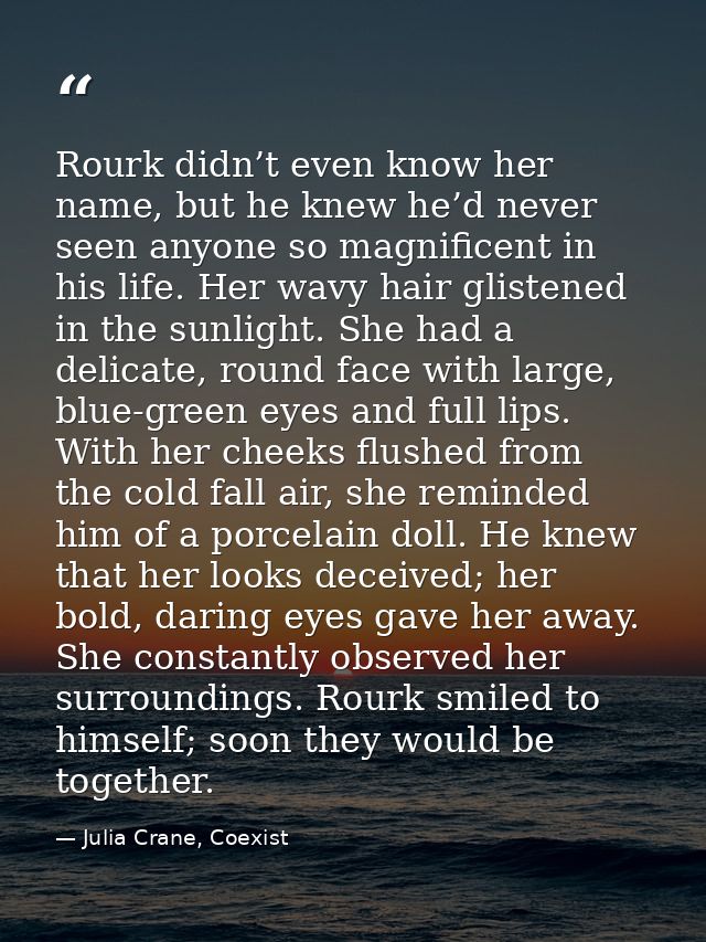 Rourk didn’t even know her name, but he knew he’d never seen anyone so magnificent in his life. Her wavy hair glistened  — Julia Crane, Coexist