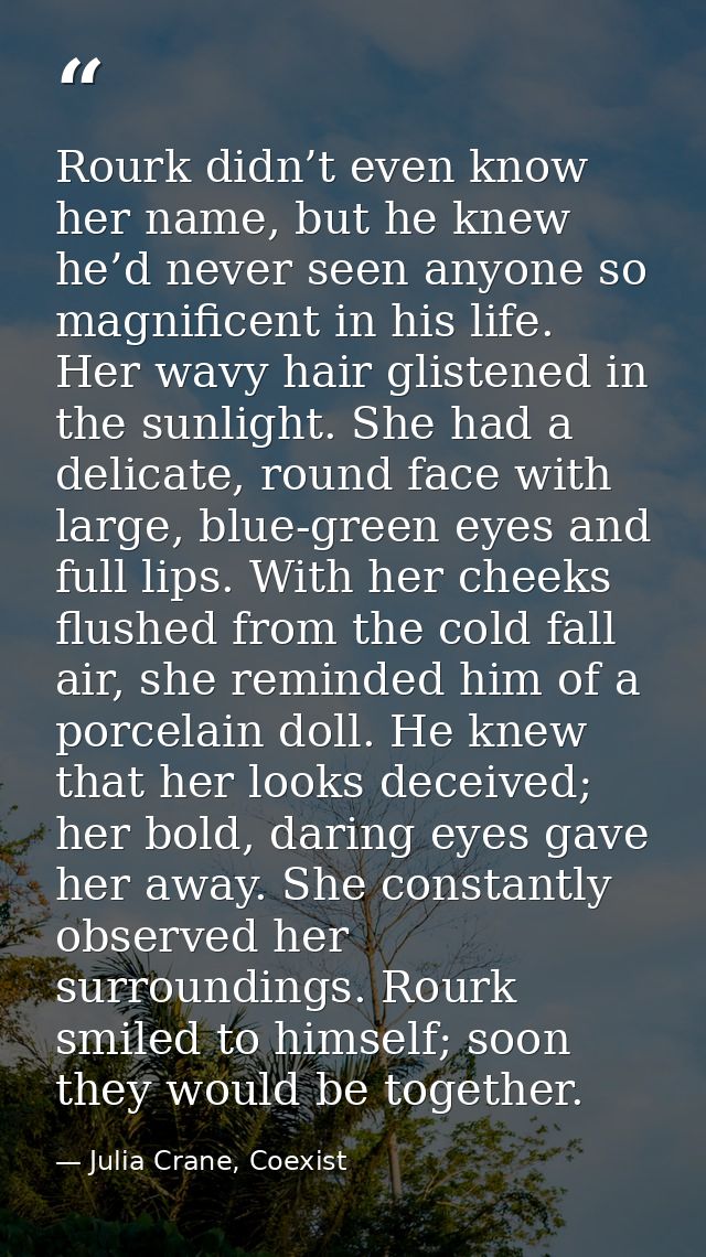 Rourk didn’t even know her name, but he knew he’d never seen anyone so magnificent in his life. Her wavy hair glistened  — Julia Crane, Coexist