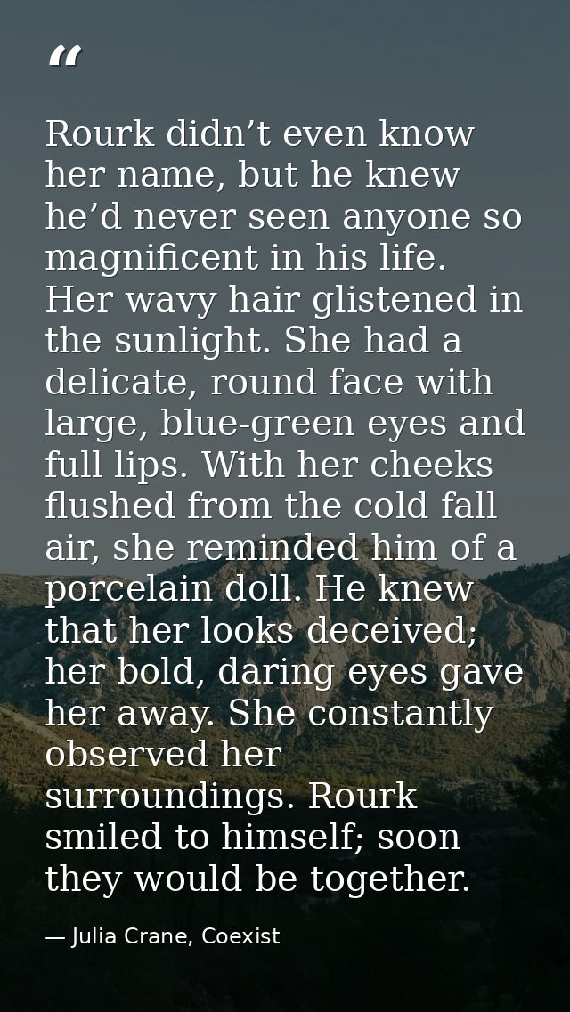 Rourk didn’t even know her name, but he knew he’d never seen anyone so magnificent in his life. Her wavy hair glistened  — Julia Crane, Coexist