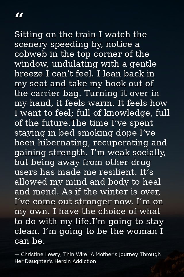 Sitting on the train I watch the scenery speeding by, notice a cobweb in the top corner of the window, undulating with a — Christine Lewry, Thin Wire: A Mother's Journey Through Her Daughter's Heroin Addiction