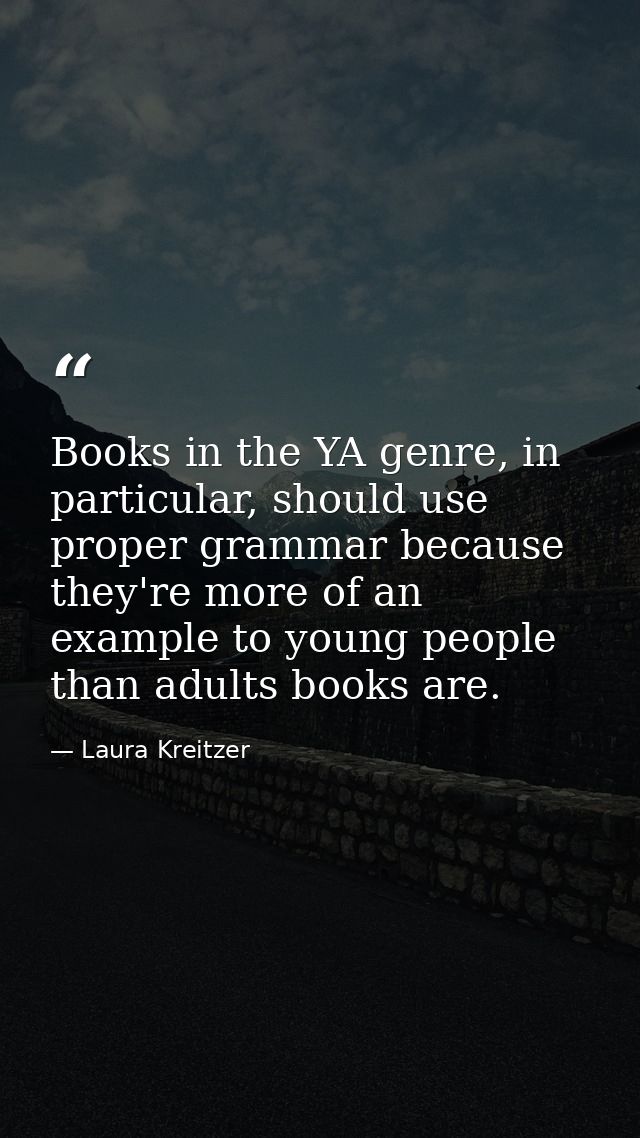 Books in the YA genre, in particular, should use proper grammar because they're more of an example to young people than  — Laura Kreitzer